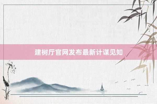 建树厅官网发布最新计谋见知